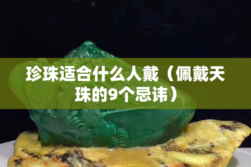 珍珠適合什么人戴（佩戴天珠的9個忌諱）