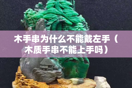 木手串為什么不能戴左手（木質手串不能上手嗎）