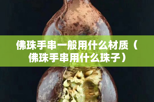 佛珠手串一般用什么材質（佛珠手串用什么珠子）
