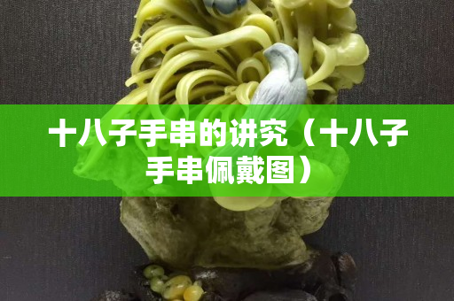 十八子手串的講究（十八子手串佩戴圖）