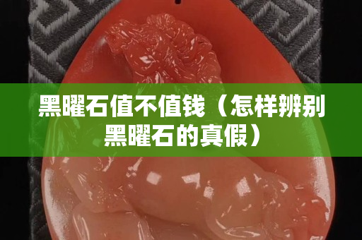 黑曜石值不值錢(qián)（怎樣辨別黑曜石的真假）