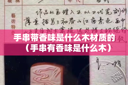 手串帶香味是什么木材質的（手串有香味是什么木）