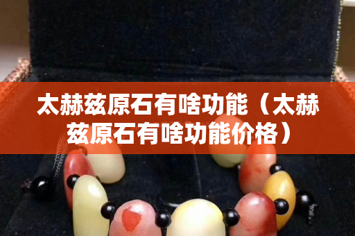 太赫茲原石有啥功能（太赫茲原石有啥功能價格）