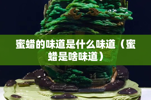 蜜蠟的味道是什么味道（蜜蠟是啥味道）