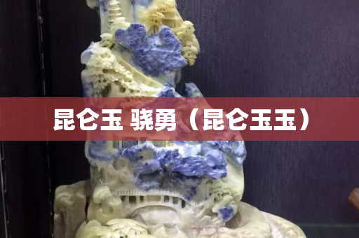 昆侖玉 驍勇（昆侖玉玉）