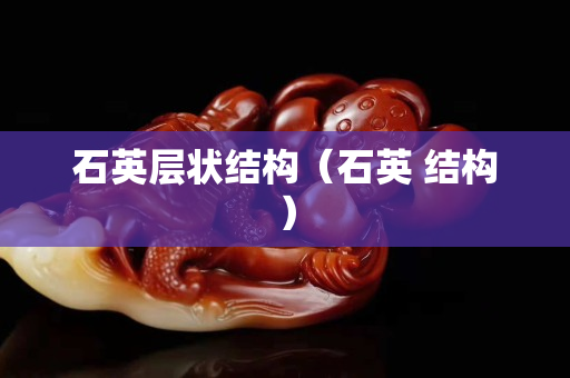 石英層狀結(jié)構(gòu)（石英 結(jié)構(gòu)）