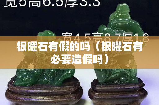 銀曜石有假的嗎（銀曜石有必要造假嗎）