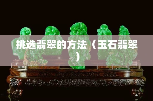 挑選翡翠的方法（玉石翡翠）
