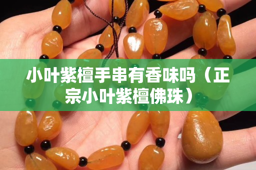 小葉紫檀手串有香味嗎（正宗小葉紫檀佛珠）