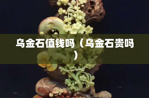 烏金石值錢嗎（烏金石貴嗎）