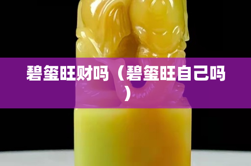 碧璽旺財嗎（碧璽旺自己嗎）