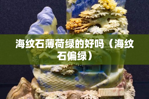 海紋石薄荷綠的好嗎（海紋石偏綠）