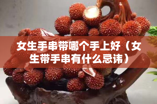 女生手串帶哪個手上好（女生帶手串有什么忌諱）