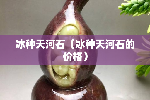 冰種天河石（冰種天河石的價格）
