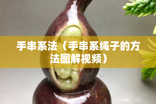 手串系法（手串系繩子的方法圖解視頻）