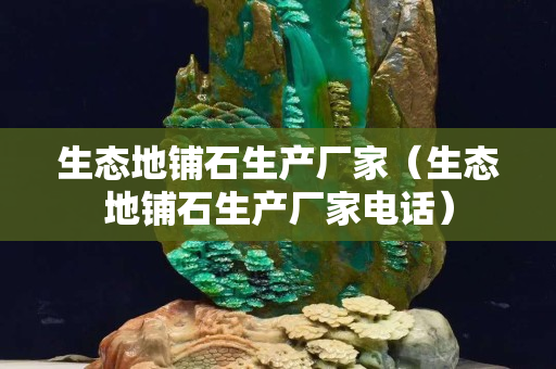 生態地鋪石生產廠家（生態地鋪石生產廠家電話）