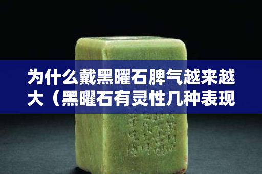 為什么戴黑曜石脾氣越來越大（黑曜石有靈性幾種表現）