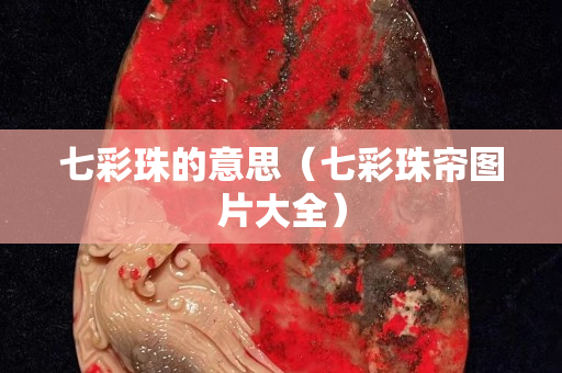 七彩珠的意思（七彩珠簾圖片大全）
