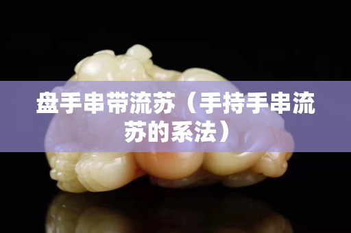 盤手串帶流蘇（手持手串流蘇的系法）