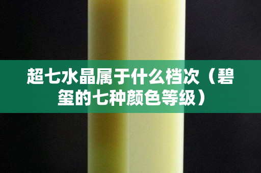 超七水晶屬于什么檔次（碧璽的七種顏色等級）