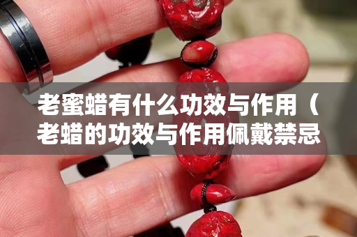 老蜜蠟有什么功效與作用（老蠟的功效與作用佩戴禁忌）