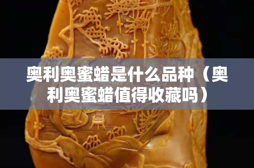奧利奧蜜蠟是什么品種（奧利奧蜜蠟值得收藏嗎）