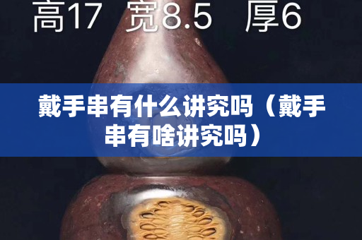 戴手串有什么講究嗎（戴手串有啥講究嗎）