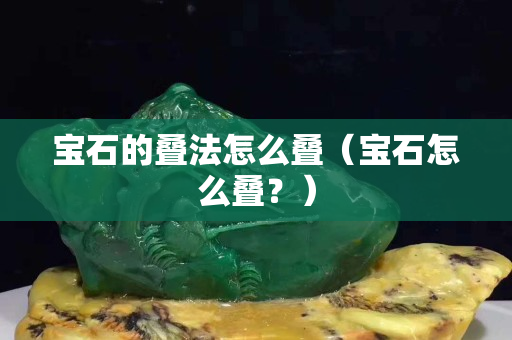 寶石的疊法怎么疊（寶石怎么疊？）