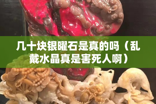 幾十塊銀曜石是真的嗎（亂戴水晶真是害死人?。? title=