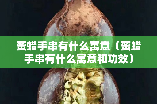 蜜蠟手串有什么寓意（蜜蠟手串有什么寓意和功效）