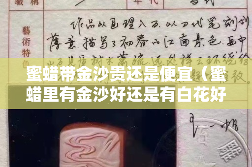 蜜蠟帶金沙貴還是便宜（蜜蠟里有金沙好還是有白花好）
