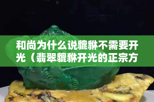 和尚為什么說貔貅不需要開光（翡翠貔貅開光的正宗方法）