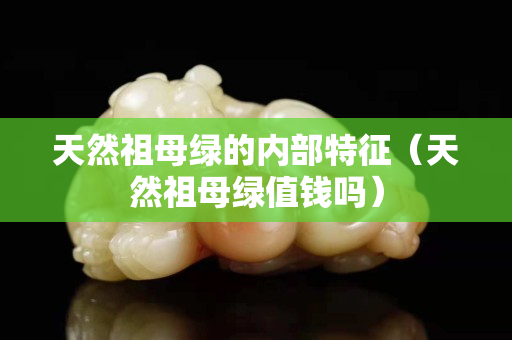 天然祖母綠的內部特征（天然祖母綠值錢嗎）