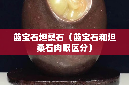 藍寶石坦桑石（藍寶石和坦桑石肉眼區分）