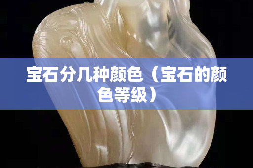 寶石分幾種顏色（寶石的顏色等級）