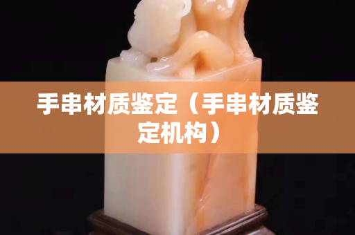 手串材質鑒定（手串材質鑒定機構）