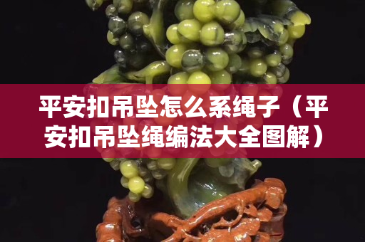 平安扣吊墜怎么系繩子（平安扣吊墜繩編法大全圖解）