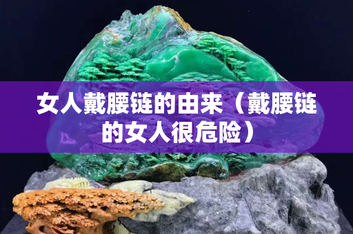 女人戴腰鏈的由來（戴腰鏈的女人很危險）