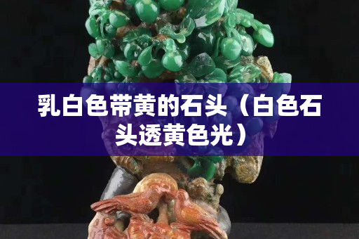 乳白色帶黃的石頭（白色石頭透黃色光）