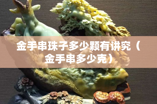 金手串珠子多少顆有講究（金手串多少克）