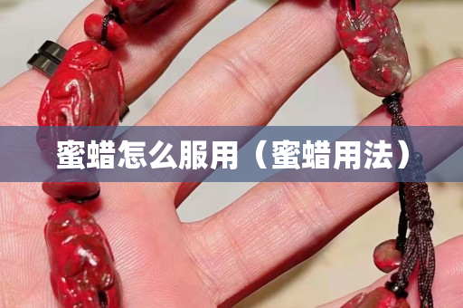 蜜蠟怎么服用（蜜蠟用法）