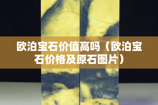 歐泊寶石價值高嗎（歐泊寶石價格及原石圖片）