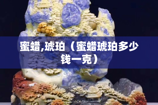 蜜蠟,琥珀（蜜蠟琥珀多少錢一克）