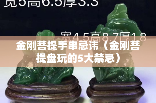 金剛菩提手串忌諱（金剛菩提盤玩的5大禁忌）