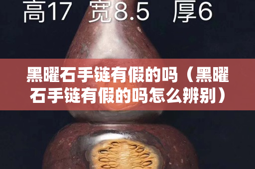 黑曜石手鏈有假的嗎（黑曜石手鏈有假的嗎怎么辨別）