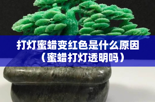 打燈蜜蠟變紅色是什么原因（蜜蠟打燈透明嗎）