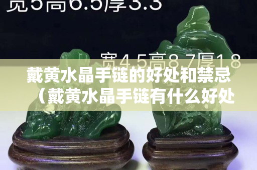 戴黃水晶手鏈的好處和禁忌（戴黃水晶手鏈有什么好處）