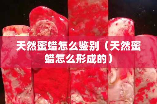 天然蜜蠟怎么鑒別（天然蜜蠟怎么形成的）