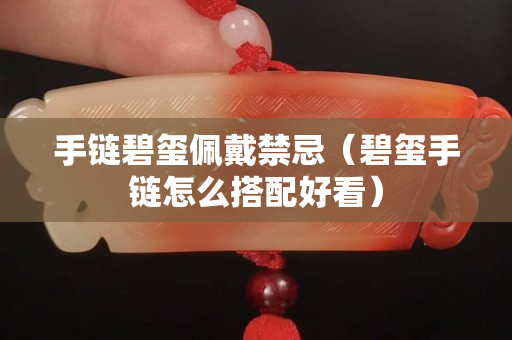 手鏈碧璽佩戴禁忌（碧璽手鏈怎么搭配好看）