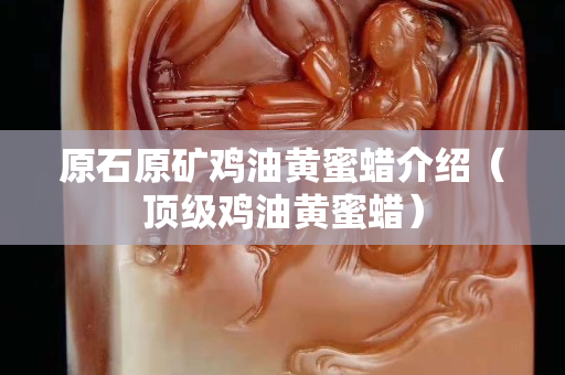 原石原礦雞油黃蜜蠟介紹（頂級雞油黃蜜蠟）